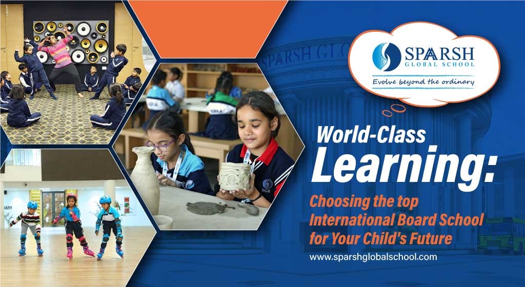 World-Class Learning Choosing the top International Board School for Your Childs Future